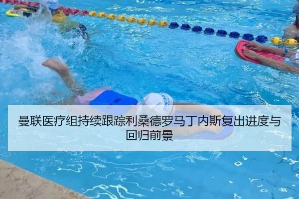 曼联医疗组持续跟踪利桑德罗马丁内斯复出进度与回归前景
